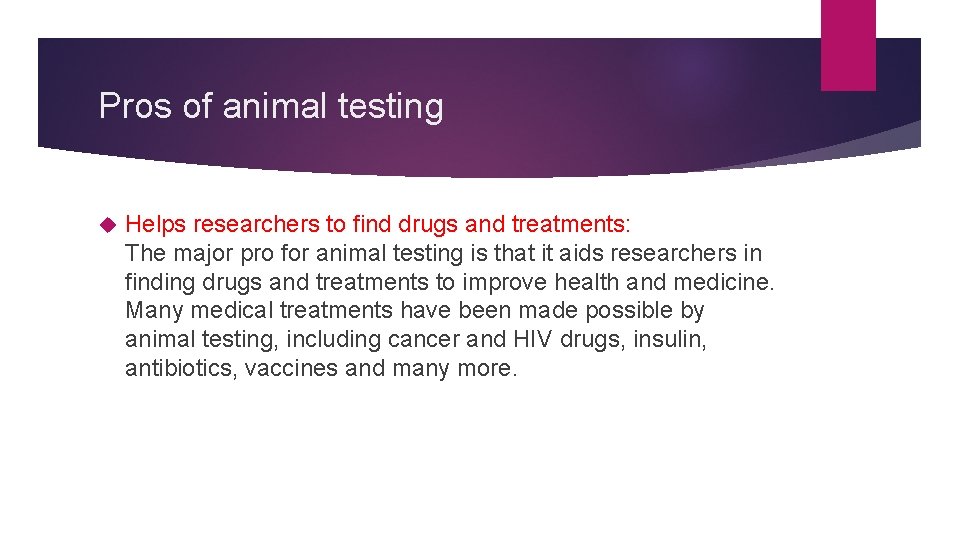 Pros of animal testing Helps researchers to find drugs and treatments: The major pro