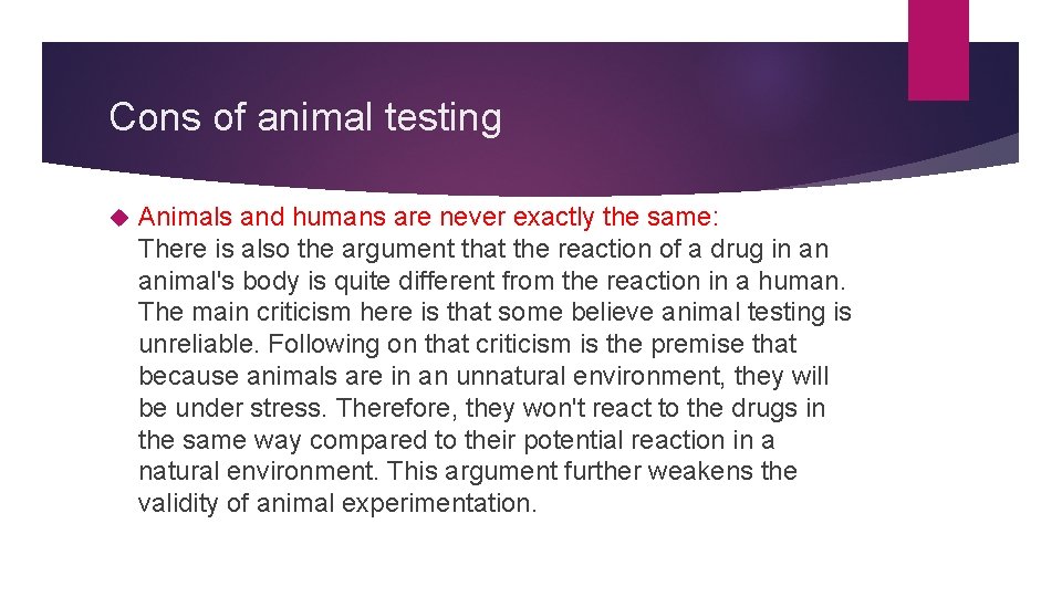 Cons of animal testing Animals and humans are never exactly the same: There is