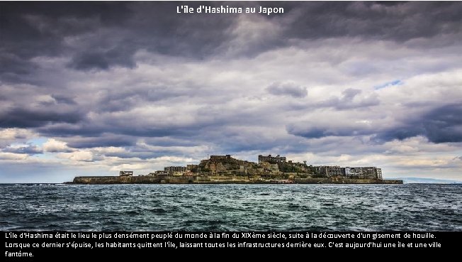 L'île d'Hashima au Japon L'île d'Hashima était le lieu le plus densément peuplé du