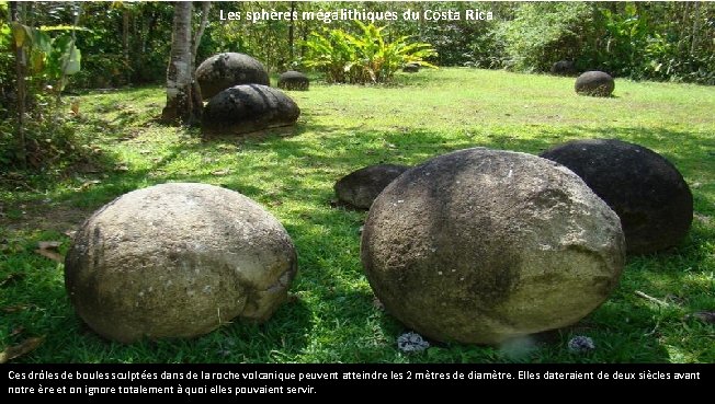 Les sphères mégalithiques du Costa Rica Ces drôles de boules sculptées dans de la