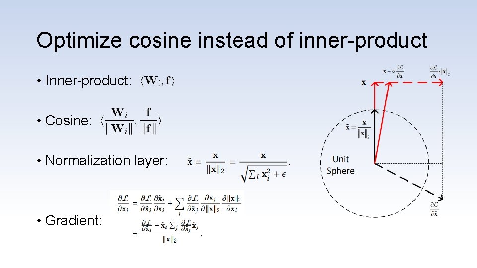 Optimize cosine instead of inner-product • Inner-product: • Cosine: • Normalization layer: • Gradient: