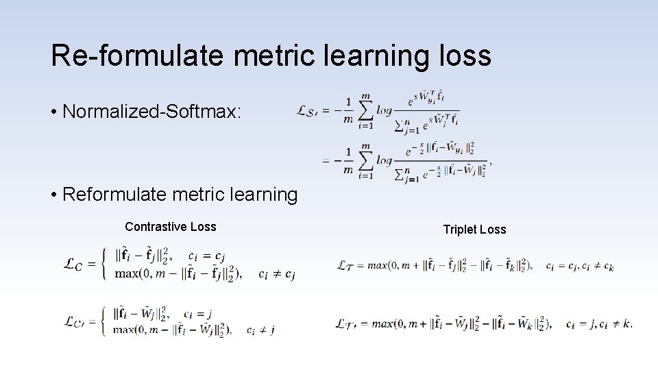 Re-formulate metric learning loss • Normalized-Softmax: • Reformulate metric learning Contrastive Loss Triplet Loss