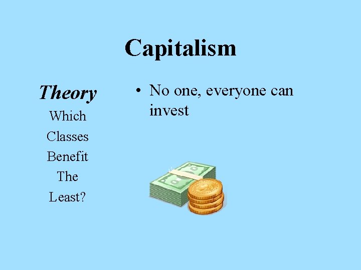 Capitalism Theory Which Classes Benefit The Least? • No one, everyone can invest 
