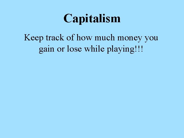 Capitalism Keep track of how much money you gain or lose while playing!!! 