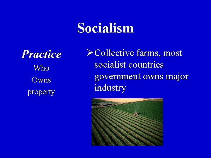 Socialism Practice Who Owns property ØCollective farms, most socialist countries government owns major industry