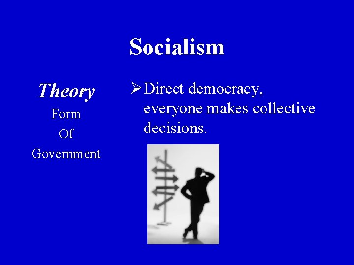 Socialism Theory Form Of Government ØDirect democracy, everyone makes collective decisions. 