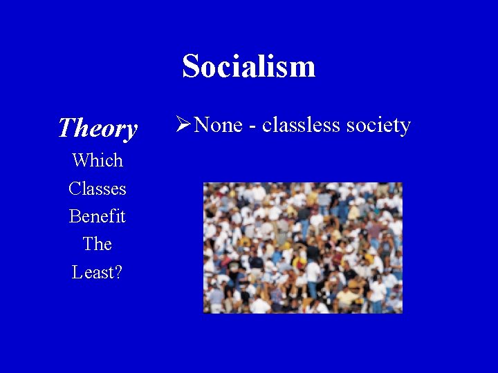 Socialism Theory Which Classes Benefit The Least? ØNone - classless society 