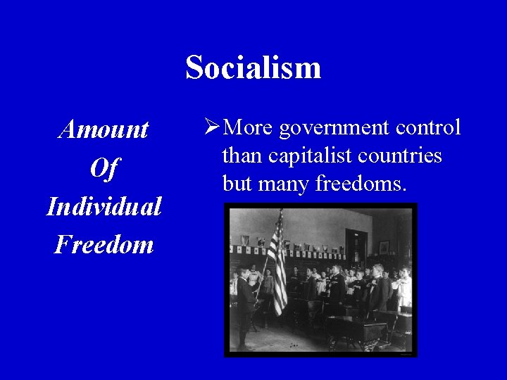 Socialism Amount Of Individual Freedom ØMore government control than capitalist countries but many freedoms.