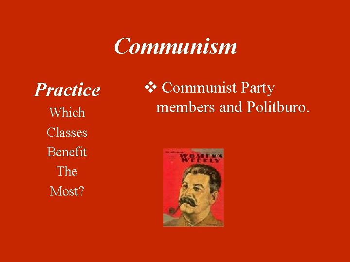 Communism Practice Which Classes Benefit The Most? v Communist Party members and Politburo. 