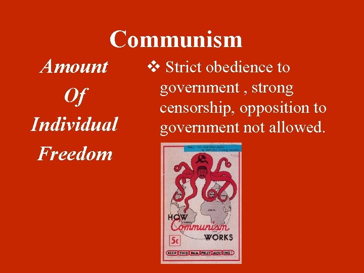 Communism Amount Of Individual Freedom v Strict obedience to government , strong censorship, opposition