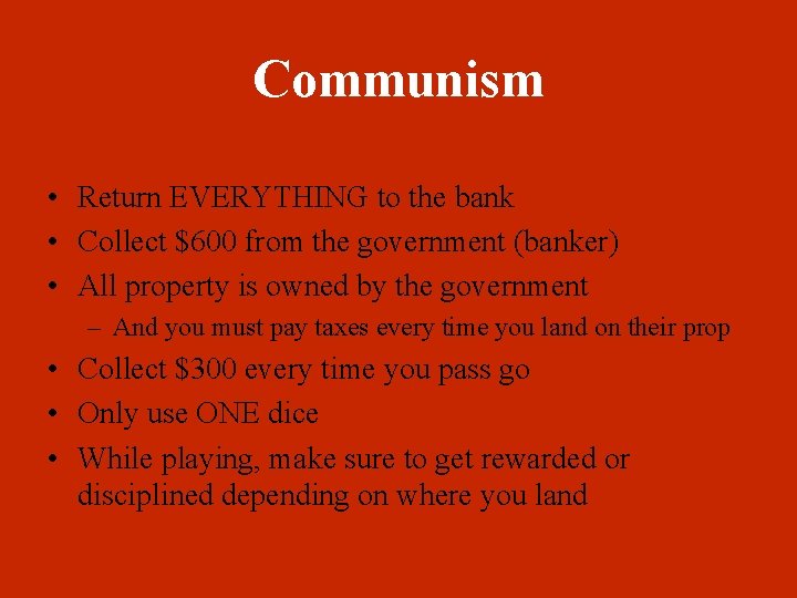 Communism • Return EVERYTHING to the bank • Collect $600 from the government (banker)