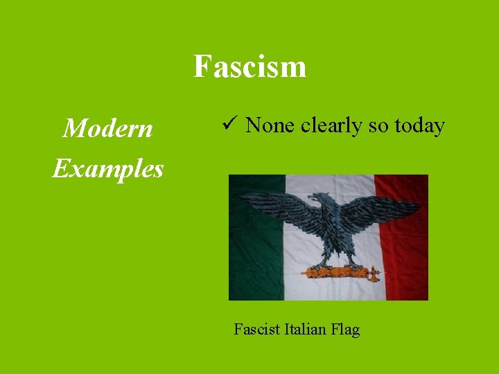 Fascism Modern Examples ü None clearly so today Fascist Italian Flag 