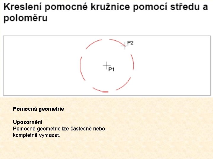 Pomocná geometrie Upozornění Pomocné geometrie lze částečně nebo kompletně vymazat. 