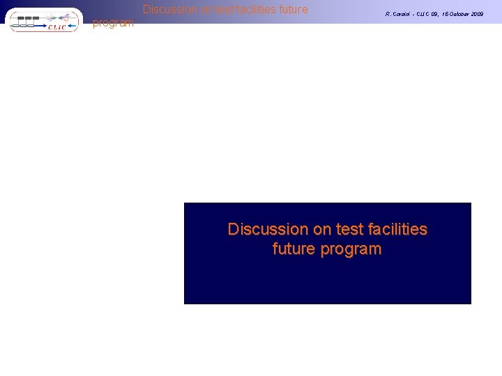 Discussion on test facilities future program R. Corsini - CLIC 09, 15 October 2009