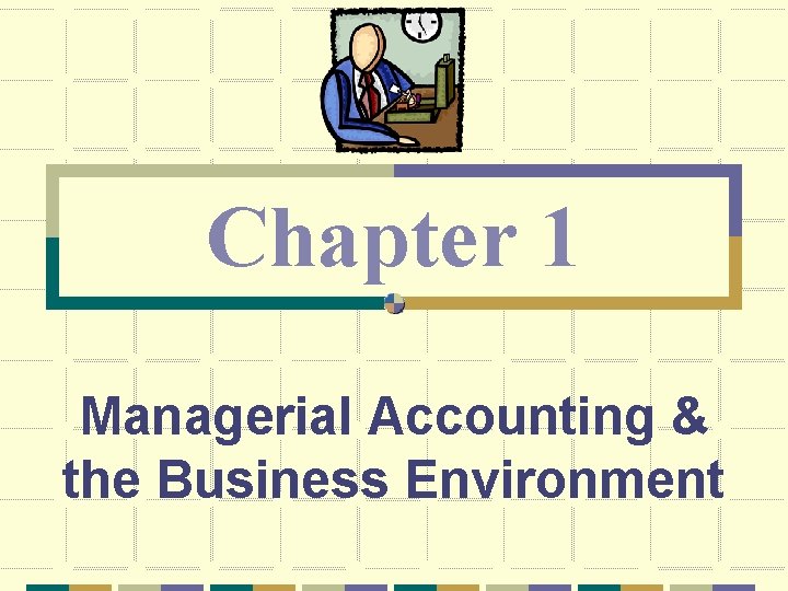 Chapter 1 Managerial Accounting & the Business Environment 