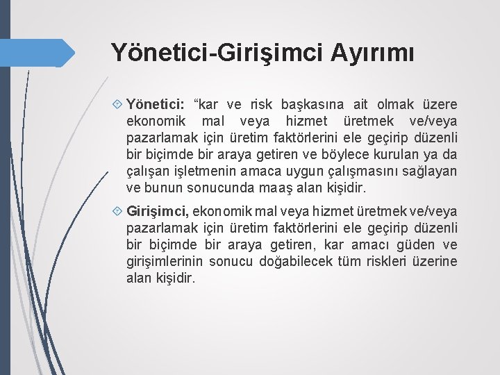 Yönetici-Girişimci Ayırımı Yönetici: “kar ve risk başkasına ait olmak üzere ekonomik mal veya hizmet