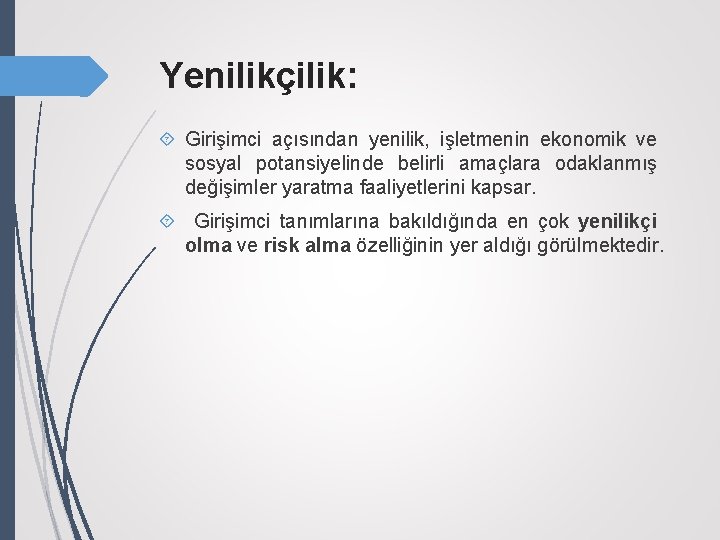 Yenilikçilik: Girişimci açısından yenilik, işletmenin ekonomik ve sosyal potansiyelinde belirli amaçlara odaklanmış değişimler yaratma