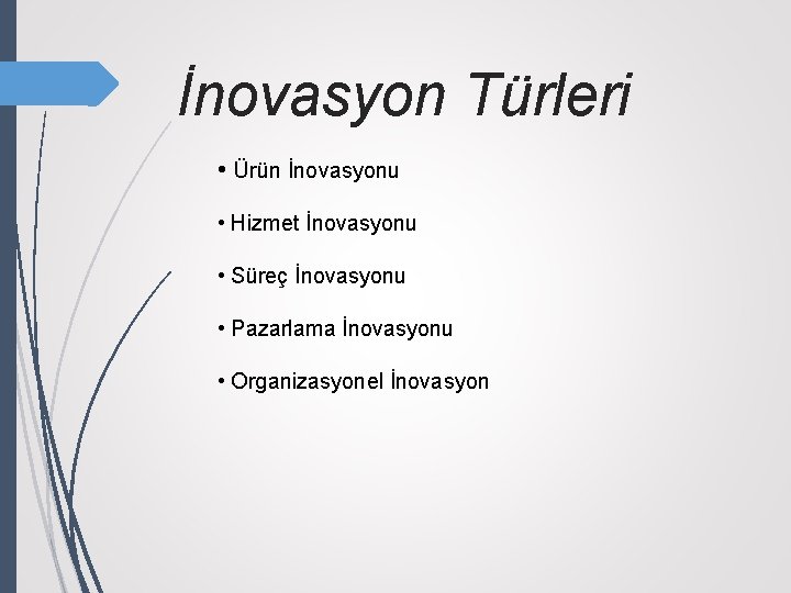 İnovasyon Türleri • Ürün İnovasyonu • Hizmet İnovasyonu • Süreç İnovasyonu • Pazarlama İnovasyonu