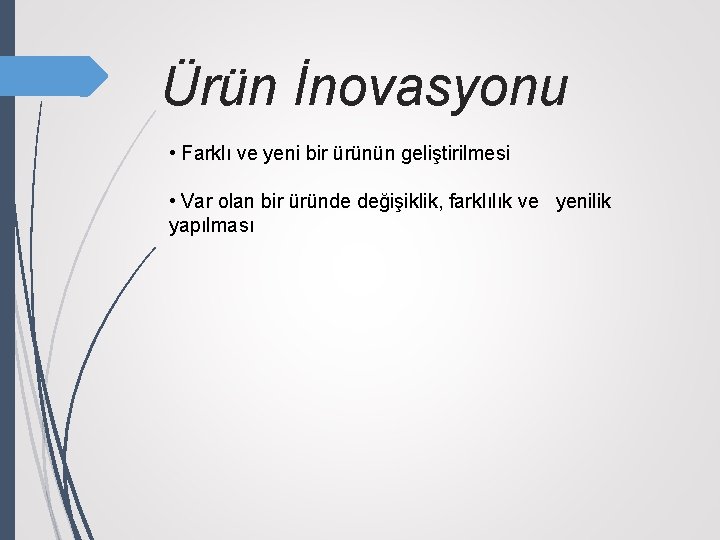 Ürün İnovasyonu • Farklı ve yeni bir ürünün geliştirilmesi • Var olan bir üründe