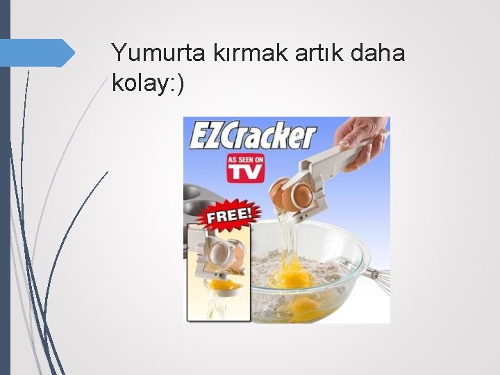 Yumurta kırmak artık daha kolay: ) 