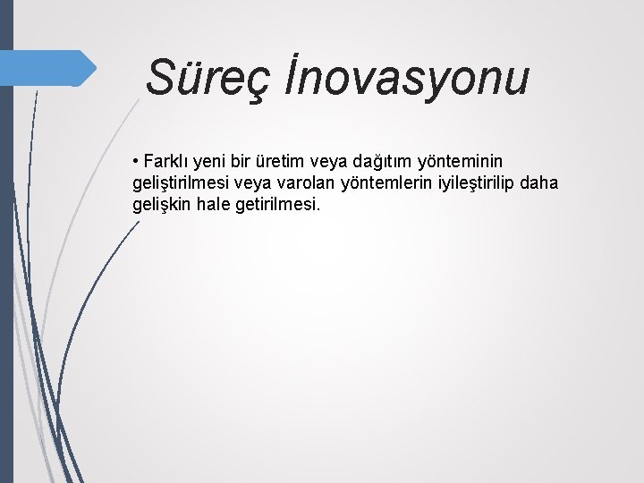 Süreç İnovasyonu • Farklı yeni bir üretim veya dağıtım yönteminin geliştirilmesi veya varolan yöntemlerin