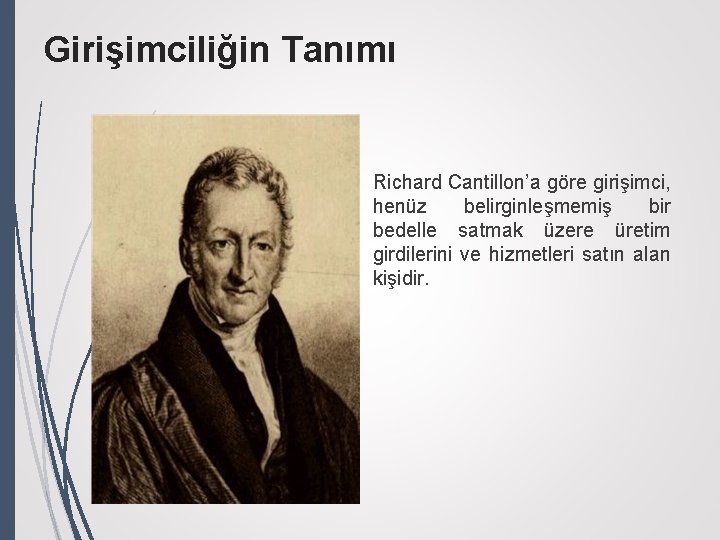 Girişimciliğin Tanımı Richard Cantillon’a göre girişimci, henüz belirginleşmemiş bir bedelle satmak üzere üretim girdilerini