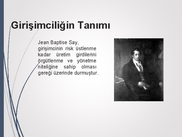 Girişimciliğin Tanımı Jean Baptise Say, girişimcinin risk üstlenme kadar üretim girdilerini örgütlenme ve yönetme