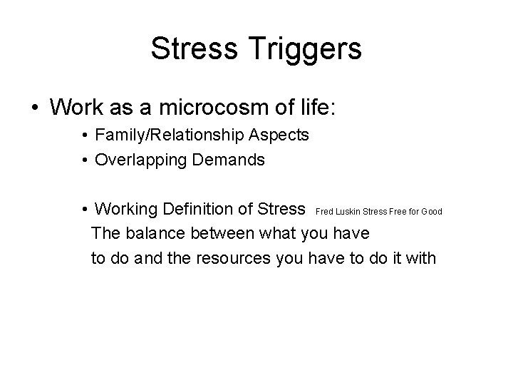 Stress Triggers • Work as a microcosm of life: • Family/Relationship Aspects • Overlapping