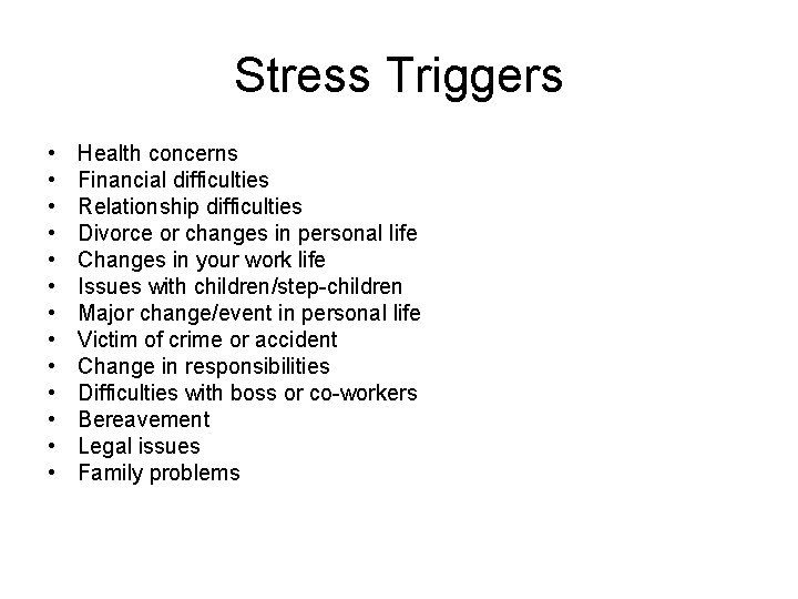 Stress Triggers • • • • Health concerns Financial difficulties Relationship difficulties Divorce or