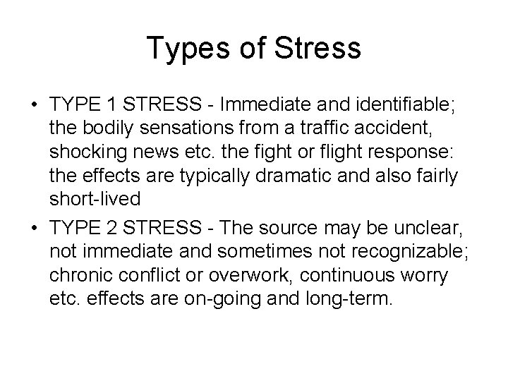 Types of Stress • TYPE 1 STRESS - Immediate and identifiable; the bodily sensations