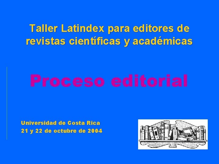 Taller Latindex para editores de revistas científicas y académicas Proceso editorial Universidad de Costa