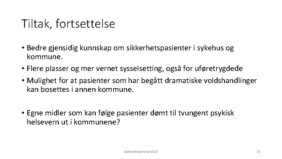 Tiltak, fortsettelse • Bedre gjensidig kunnskap om sikkerhetspasienter i sykehus og kommune. • Flere