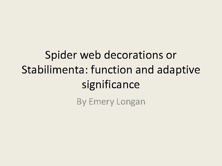 Spider web decorations or Stabilimenta: function and adaptive significance By Emery Longan 