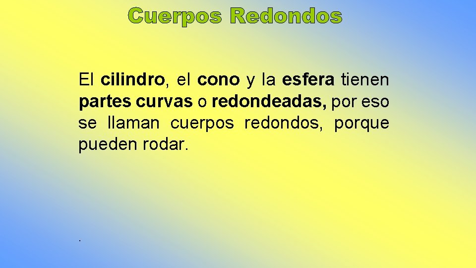 El cilindro, el cono y la esfera tienen partes curvas o redondeadas, por eso