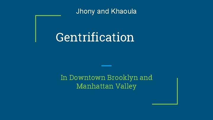 Jhony and Khaoula Gentrification In Downtown Brooklyn and Manhattan Valley 