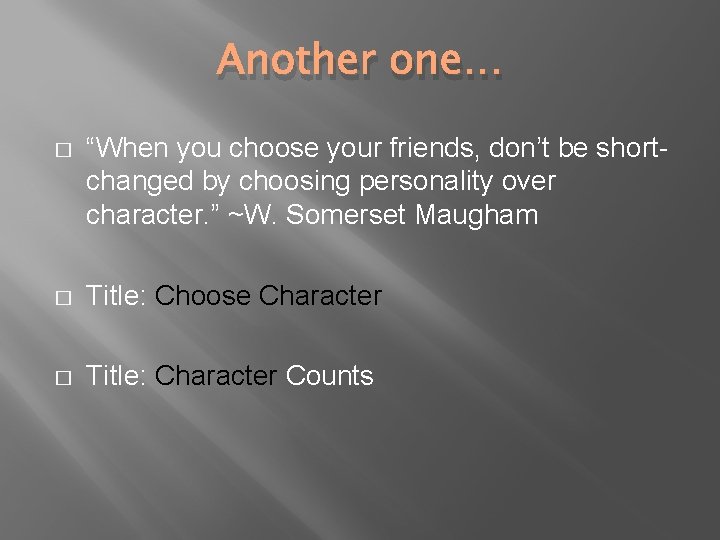 Another one… � “When you choose your friends, don’t be shortchanged by choosing personality