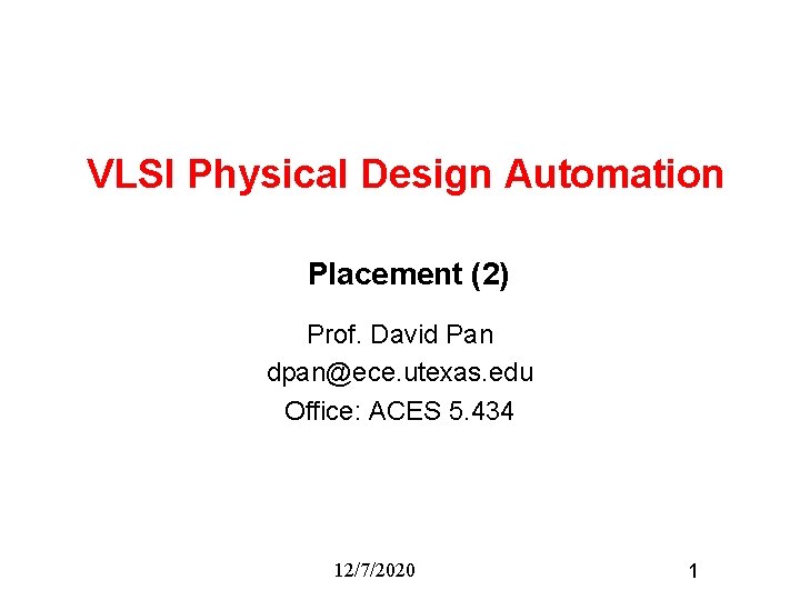 VLSI Physical Design Automation Placement (2) Prof. David Pan dpan@ece. utexas. edu Office: ACES