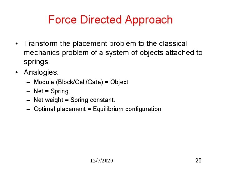 Force Directed Approach • Transform the placement problem to the classical mechanics problem of