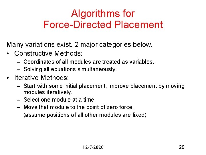 Algorithms for Force-Directed Placement Many variations exist. 2 major categories below. • Constructive Methods: