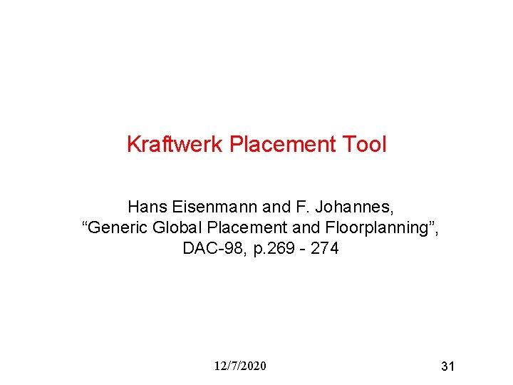 Kraftwerk Placement Tool Hans Eisenmann and F. Johannes, “Generic Global Placement and Floorplanning”, DAC-98,