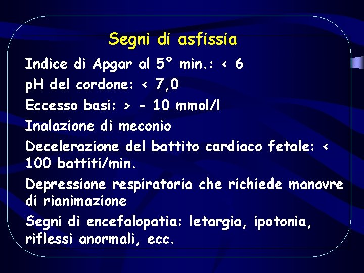 Segni di asfissia Indice di Apgar al 5° min. : < 6 p. H Segni di asfissia Indice di Apgar al 5° min. : < 6 p. H