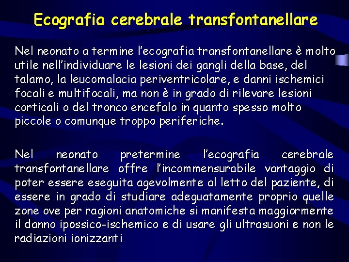 Ecografia cerebrale transfontanellare Nel neonato a termine l’ecografia transfontanellare è molto utile nell’individuare le Ecografia cerebrale transfontanellare Nel neonato a termine l’ecografia transfontanellare è molto utile nell’individuare le