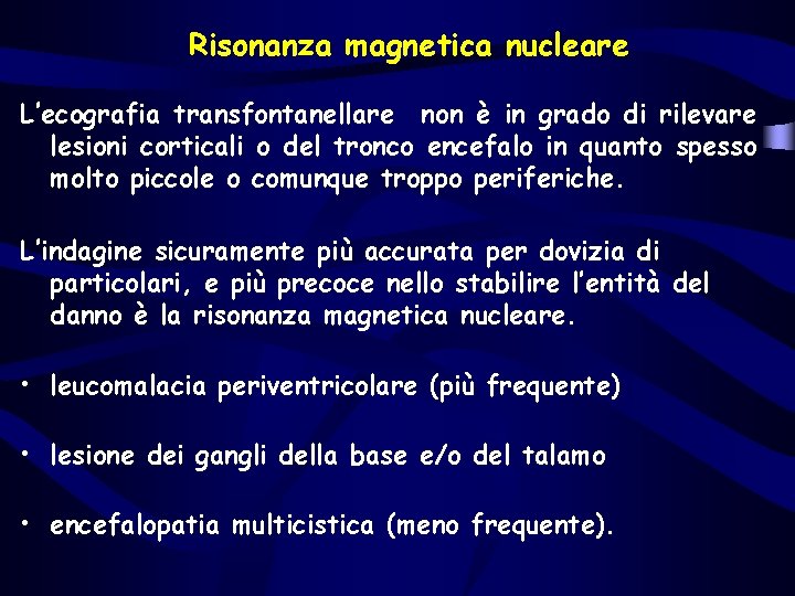 Risonanza magnetica nucleare L’ecografia transfontanellare non è in grado di rilevare lesioni corticali o Risonanza magnetica nucleare L’ecografia transfontanellare non è in grado di rilevare lesioni corticali o