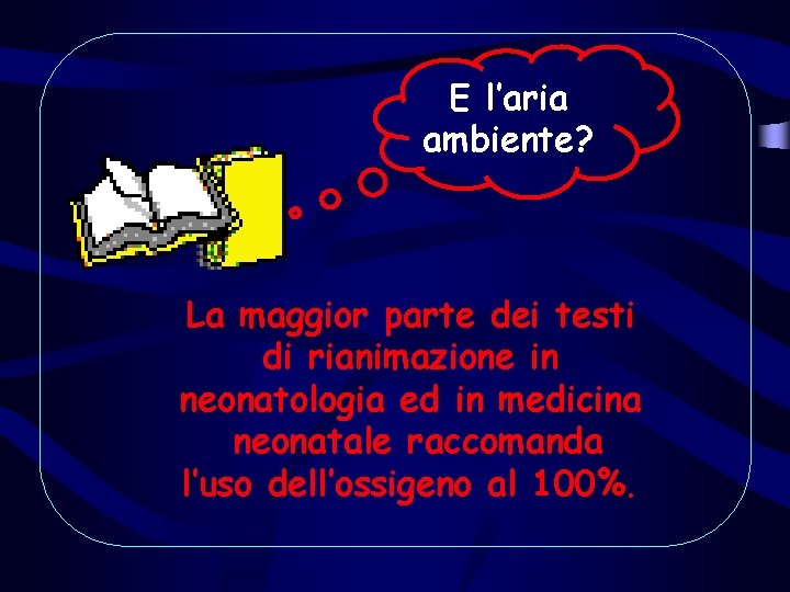 E l’aria ambiente? La maggior parte dei testi di rianimazione in neonatologia ed in E l’aria ambiente? La maggior parte dei testi di rianimazione in neonatologia ed in