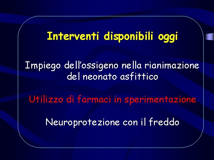 Interventi disponibili oggi Impiego dell’ossigeno nella rianimazione del neonato asfittico Utilizzo di farmaci in Interventi disponibili oggi Impiego dell’ossigeno nella rianimazione del neonato asfittico Utilizzo di farmaci in