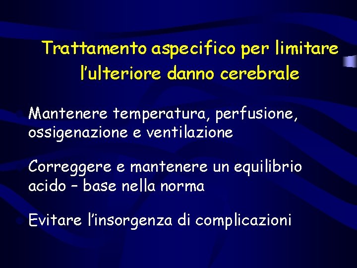 Trattamento aspecifico per limitare l’ulteriore danno cerebrale l Mantenere temperatura, perfusione, ossigenazione e ventilazione Trattamento aspecifico per limitare l’ulteriore danno cerebrale l Mantenere temperatura, perfusione, ossigenazione e ventilazione