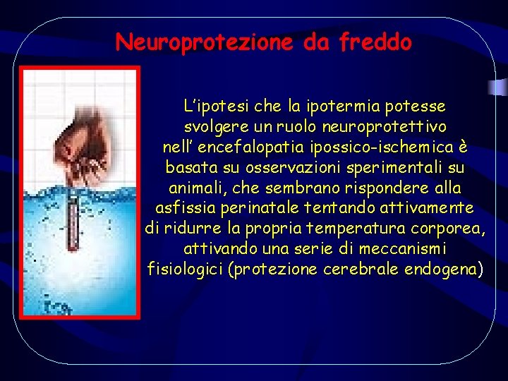 Neuroprotezione da freddo L’ipotesi che la ipotermia potesse svolgere un ruolo neuroprotettivo nell’ encefalopatia Neuroprotezione da freddo L’ipotesi che la ipotermia potesse svolgere un ruolo neuroprotettivo nell’ encefalopatia