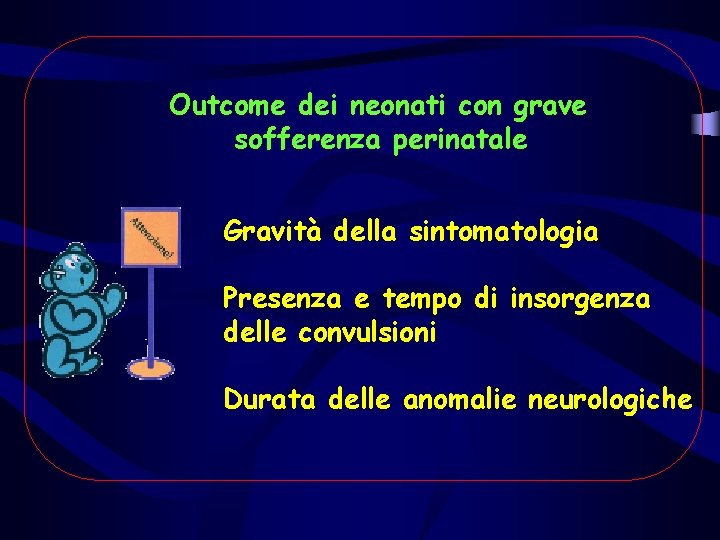 Outcome dei neonati con grave sofferenza perinatale Gravità della sintomatologia Presenza e tempo di Outcome dei neonati con grave sofferenza perinatale Gravità della sintomatologia Presenza e tempo di