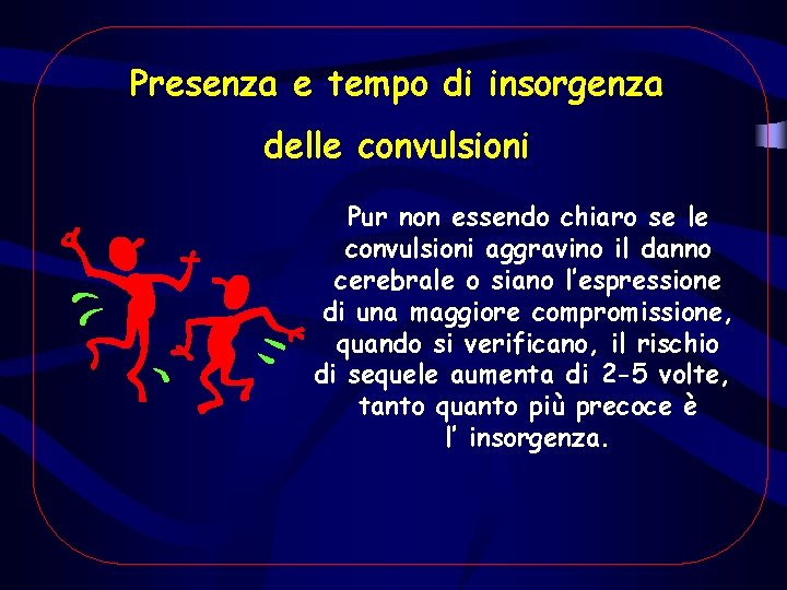 Presenza e tempo di insorgenza delle convulsioni Pur non essendo chiaro se le convulsioni Presenza e tempo di insorgenza delle convulsioni Pur non essendo chiaro se le convulsioni
