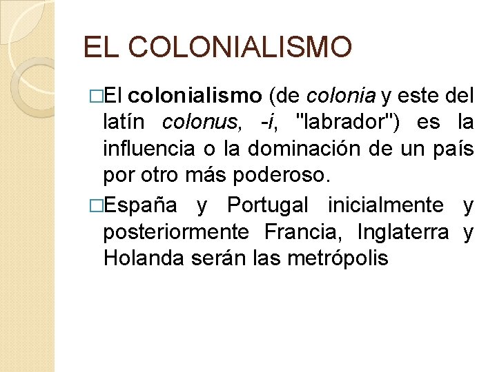 EL COLONIALISMO �El colonialismo (de colonia y este del latín colonus, -i, "labrador") es